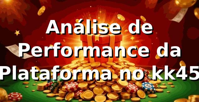 Análise de Performance da Plataforma no kk45 📊
